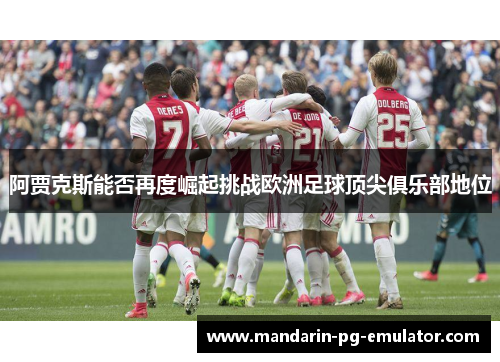 阿贾克斯能否再度崛起挑战欧洲足球顶尖俱乐部地位