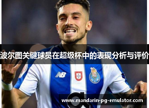 波尔图关键球员在超级杯中的表现分析与评价