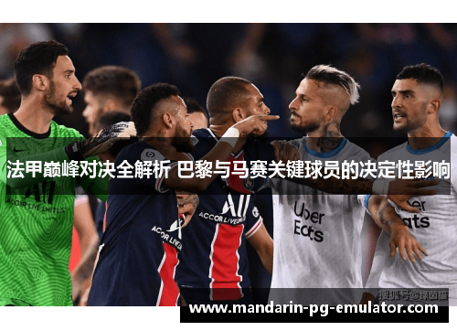 法甲巅峰对决全解析 巴黎与马赛关键球员的决定性影响