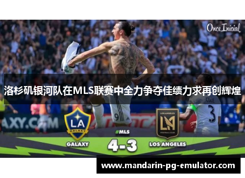 洛杉矶银河队在MLS联赛中全力争夺佳绩力求再创辉煌