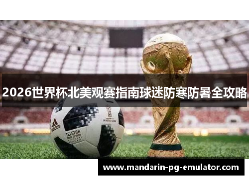 2026世界杯北美观赛指南球迷防寒防暑全攻略