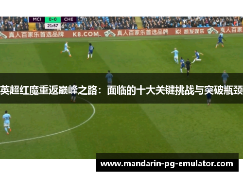 英超红魔重返巅峰之路：面临的十大关键挑战与突破瓶颈