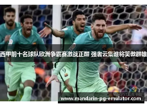 西甲前十名球队欧洲争霸赛激战正酣 强者云集谁将笑傲群雄
