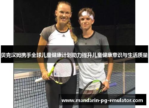 贝克汉姆携手全球儿童健康计划助力提升儿童健康意识与生活质量