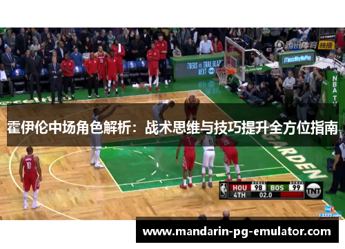 霍伊伦中场角色解析：战术思维与技巧提升全方位指南